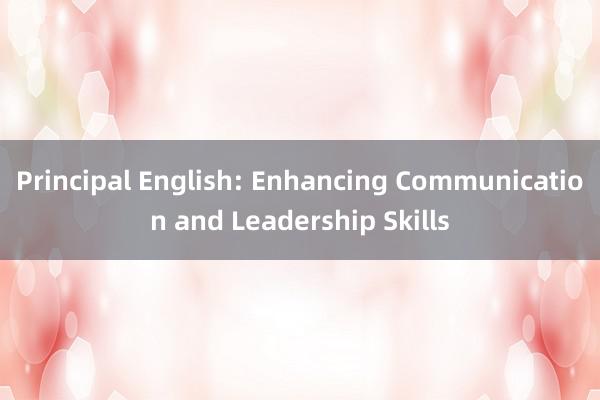 Principal English: Enhancing Communication and Leadership Skills